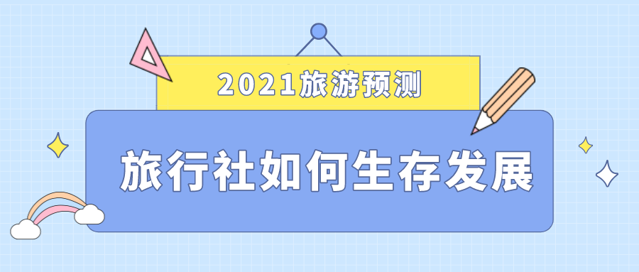 2021旅游預(yù)測，旅行社如何生存發(fā)展